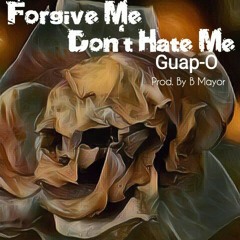 Forgive Me, Don't Hate Me (Prod. By B Mayor)
