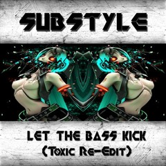 **FREE DOWNLOAD** Substyle - Let The Bass Kick (Toxic Re-Edit)