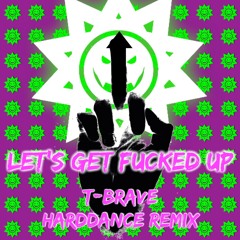 Let's Get F Cked Up (T-BRAVE HardDance Remix)