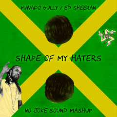 Mavado / Ed Sheeran - Shape of My Haters (NO JOKE Sound Mashup)