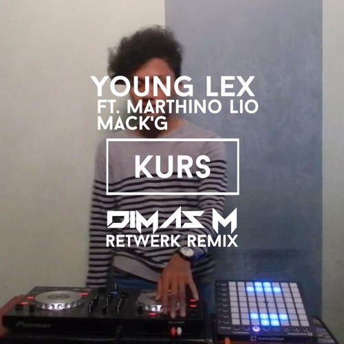 Download Lagu YOUNG LEX - KURS FT MARTHINO LIO, MACK'G (Dimas M Retwerk Remix)
