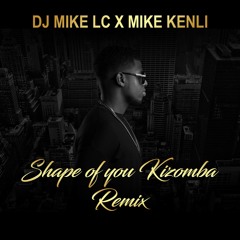 DJ MIKE LC X MIKE KENLI - SHAPE OF YOU KIZOMBA REMIX