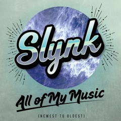 Slynk - All of My Music (Newest To Oldest)
