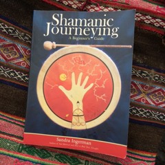 A few notes on Shamanic Journeying (15m33s) thanks to Sandra Ingerman's book