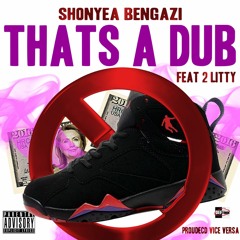 Shonyea Bengazi feat 2 litty /Thats a Dub
