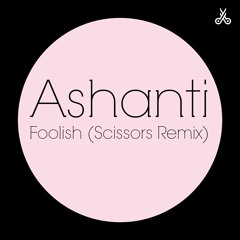 Ashanti - Foolish (Scissors Remix)