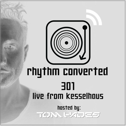 Rhythm Converted Podcast 301 with Tom Hades (Live from Kesselhaus - Germany)