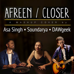 Closer Afreen Mashup Cover - DAWgeek, Asa Singh & Soundarya