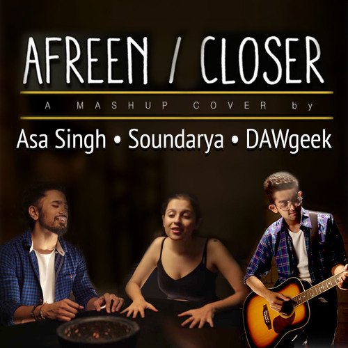 Closer Afreen Mashup Cover - DAWgeek, Asa Singh & Soundarya