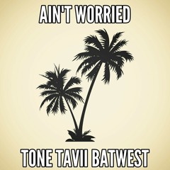 Aint Worried- ToneGotTheJuice' ft. Batwest' & Tavii'