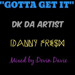 "Gotta Get It" DK Da Artist X Danny Fre$h