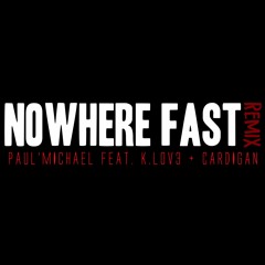 Paul'Michael - Nowhere Fast Remix Feat. Jackson II + Cardigan