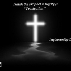 Isaiah the Prophet x Da'Ryyn - "Frustration"