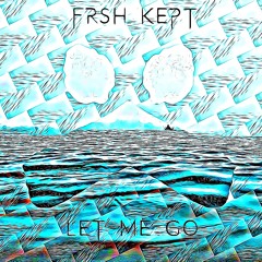 FRSH KEPT - Let Me Go