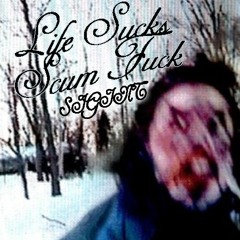 SIGINT - Life Sucks Scum Fuck
