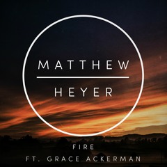 Matthew Heyer ft. Grace Ackerman - Fire (Radio Edit)