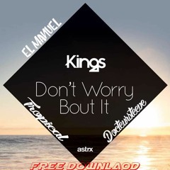Kings -Don't Worry Bout It [ El Manuel X Docteursteeve ] Tropical 2k17 (CLICK ON BUY FOR  DOWNLOAD)