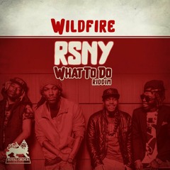 RSNY - WILDFIRE (WHAT TO DO RIDDIM)