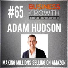 BGP 065 Adam Hudson - Making Millions Selling on Amazon
