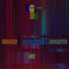 Unmixed, Unfinished, Unwanted Mix (Prod. Oliver North)