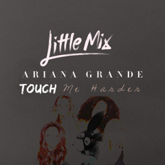 Ariana Grande & Little Mix - Touch me harder