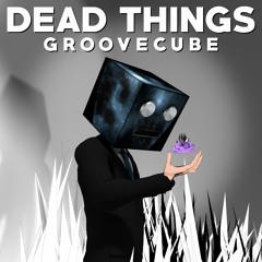 GrooveCube - Dead Things