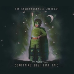 The Chainsmokers & Coldplay - Something Just Like This (ATLANTIS Remix)