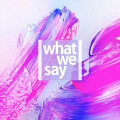 What We Say