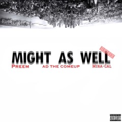 MIGHT AS WELL | AD "The Come Up" X Preem X Mira-Cal