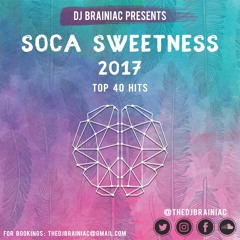 DJ BRAiNiAC SOCA SWEETNESS TOP 40 (Soca Mix 2017)(Trinidad Soca)
