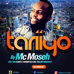 TARIIYO BY Mc Moseh (ONO MUBANTU WAMPISA MUBULILI WADDALU)