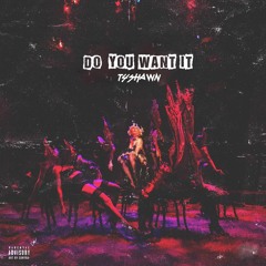Do You Want It (Explicit) [2015]