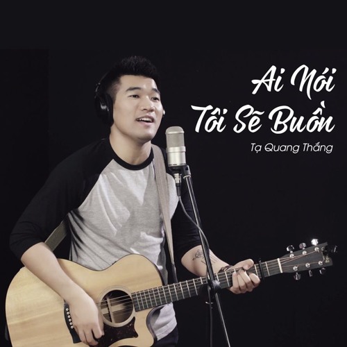 Ai Nói Tôi Sẽ Buồn - Tạ Quang Thắng (Master Single 2017)