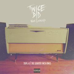 The Quarter Inch Kings x Trpl-R - Twice Did ft Louwop