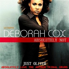 DEBORAH COX - ABSOLUTELY NOT (JUST OLIVER ABSOLUTELY LOVE THE ANTHEM TRIBAL DRUMS) FREE DOWNLOAD