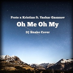Proto x Kristian ft. Yashar Gasanov - Oh Me Oh My (DJ Snake Cover)