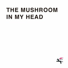 The Mushroom In My Head