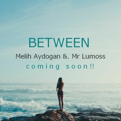 Melih Aydogan &. Mr Lumoss - Between (Teaser Demo Mix 2017)