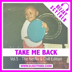 Take Me Back - Vol.5 - The Netflix & Chill Edition (Old School Slow Jams) - @DJScyther
