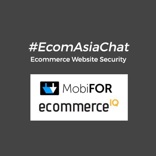 EcomAsiaChat #1: Securing an Ecommerce Website, eIQ & Mobifor