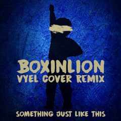 Something Just Like This (BOXINLION x Vyel cover remix)