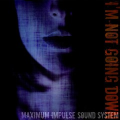 I'm Not Going Down by Maximum Impulse Sound System