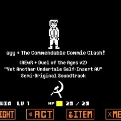 [Yet Another Undertale Self-Insert AU] ayyy + The Commendable Commie Clash!
