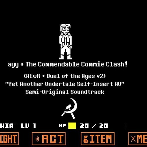 [Yet Another Undertale Self-Insert AU] ayyy + The Commendable Commie Clash!