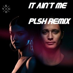 Kygo (feat. Selena Gomez) - It Ain't Me (PLSH Remix)