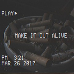 make it out alive