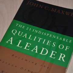 21 Indispensable Qualities of a Leader by John C Maxwell