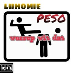 Luhomie Ft Peso - wessup wit dat