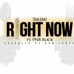 Right Now Ft. PnB Rock (prod. Dom Jonez)