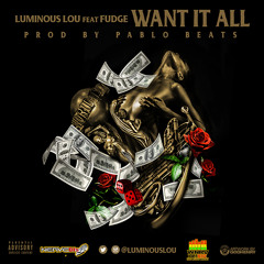 Luminous Lou Ft. Fudge - Want it All (Dirty)